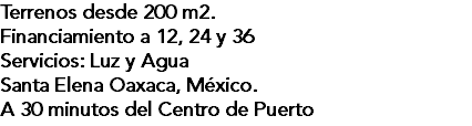 Terrenos desde 200 m2. Financiamiento a 12, 24 y 36 Servicios: Luz y Agua Santa Elena Oaxaca, México. A 30 minutos del Centro de Puerto