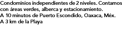 Condominios independientes de 2 niveles. Contamos con áreas verdes, alberca y estacionamiento. A 10 minutos de Puerto Escondido, Oaxaca, Méx. A 3 km de la Playa