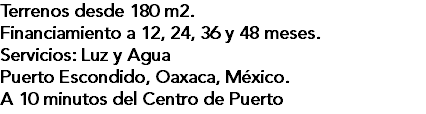 Terrenos desde 180 m2. Financiamiento a 12, 24, 36 y 48 meses. Servicios: Luz y Agua Puerto Escondido, Oaxaca, México. A 10 minutos del Centro de Puerto