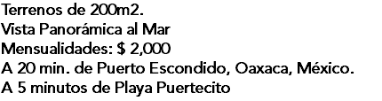 Terrenos de 200m2. Vista Panorámica al Mar Mensualidades: $ 2,000 A 20 min. de Puerto Escondido, Oaxaca, México. A 5 minutos de Playa Puertecito
