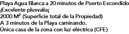 Playa Agua Blanca a 20 minutos de Puerto Escondido ¡Excelente plusvalía¡ 2000 M2 (Superficie total de la Propiedad) A 3 minutos de la Playa caminando. Única casa de la zona con luz eléctrica (CFE)