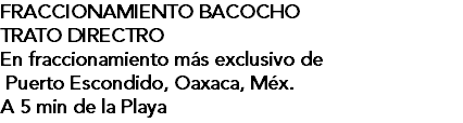 FRACCIONAMIENTO BACOCHO TRATO DIRECTRO En fraccionamiento más exclusivo de Puerto Escondido, Oaxaca, Méx. A 5 min de la Playa