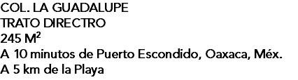 COL. LA GUADALUPE TRATO DIRECTRO 245 M2 A 10 minutos de Puerto Escondido, Oaxaca, Méx. A 5 km de la Playa