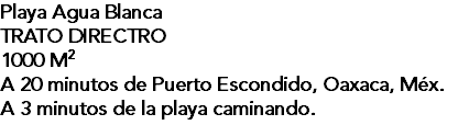 Playa Agua Blanca TRATO DIRECTRO 1000 M2 A 20 minutos de Puerto Escondido, Oaxaca, Méx. A 3 minutos de la playa caminando.